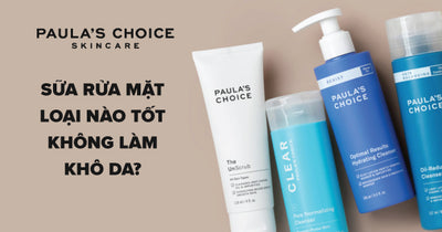 [Giải đáp] Sữa rửa mặt loại nào tốt không làm khô da?