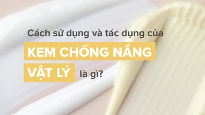 Cách sử dụng và tác dụng của kem chống nắng vật lý là gì?