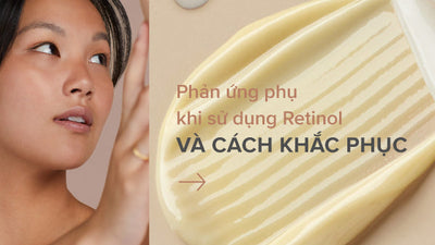 10 tác dụng phụ của Retinol thường gặp khi sử dụng và cách khắc phục