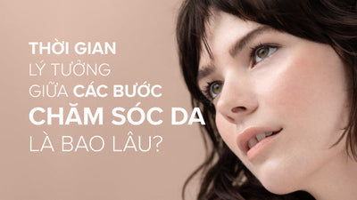 Thời gian lý tưởng giữa các bước chăm sóc da là bao lâu?
