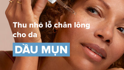 Hướng dẫn cách thu nhỏ lỗ chân lông cho da dầu mụn hiệu quả