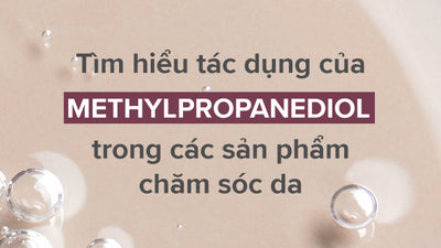 Tìm hiểu tác dụng của Methylpropanediol trong mỹ phẩm chăm sóc da