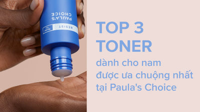 Top 3 toner dành cho nam được ưa chuộng nhất tại Paula’s Choice