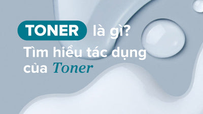 Toner là gì? Tác dụng và cách sử dụng Toner chăm sóc da hiệu quả
