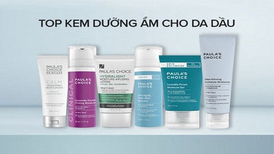 Review top 5 kem dưỡng ẩm cho da dầu mụn tốt và cách lựa chọn