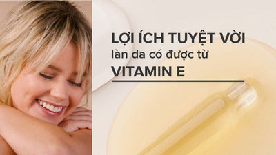 Tác dụng của Vitamin E với da  cách sử dụng hiệu quả
