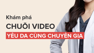 Có điều gì đặc biệt ở chuỗi video: Yêu da cùng chuyên gia?