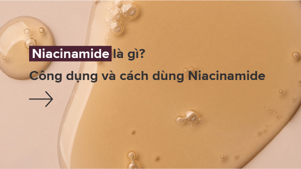 Tìm hiểu niacinamide là chất gì và tác dụng của nó cho làn da