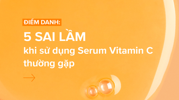 Những sai lầm khi sử dụng serum vitamin C