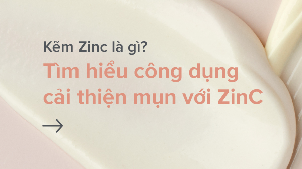 Kẽm Zinc là gì? Tìm hiểu công dụng cải thiện mụn trứng cá với Zinc trong mỹ phẩm