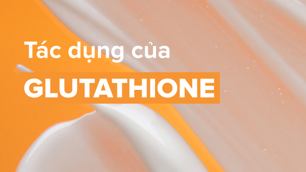 tác dụng của Glutathione, công dụng của Glutathione
