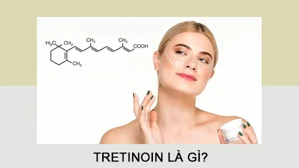 Tretinoin là gì, công dụng của Tretinoin