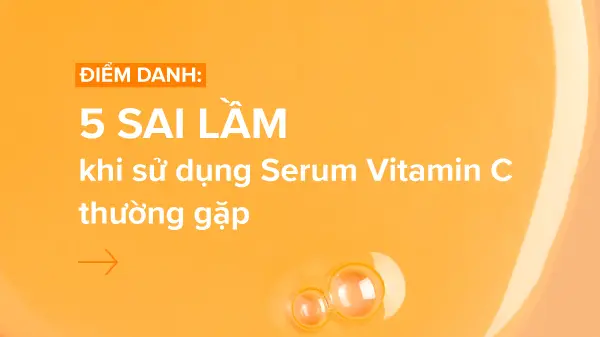 Những sai lầm khi sử dụng serum vitamin C