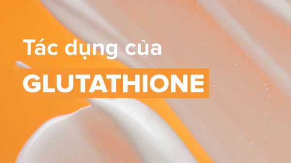 tác dụng của Glutathione, công dụng của Glutathione